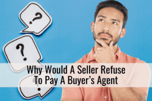 Why Would A Seller Refuse To Pay A Buyer’s Agent?