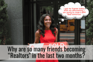 Why are so many friends becoming “Realtors" in the last two months?