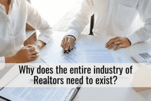 Why does the entire industry of Realtors need to exist?