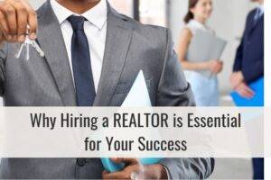 Why Hiring a REALTOR is Essential for Your Home Buying and Selling Success