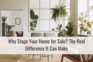 Why Stage Your Home for Sale? The Real Difference It Can Make