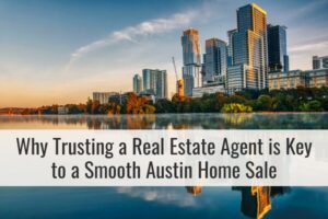 Why Trusting a Real Estate Agent is Key to a Smooth Austin Home Sale