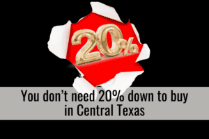 You don’t need 20% down to buy in Central Texas