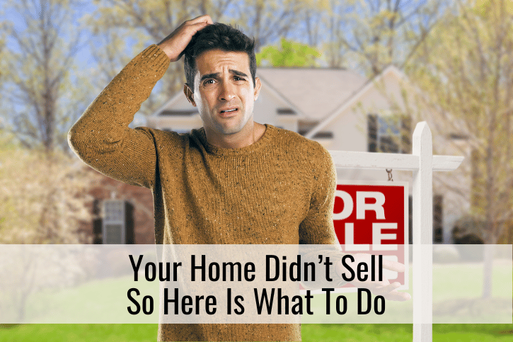 Your Home Didn’t Sell So Here Is What To Do