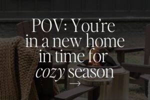 Your New Home in Time for Cozy Season: Step by Step Guide