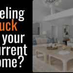 feeling stuck in your current home?