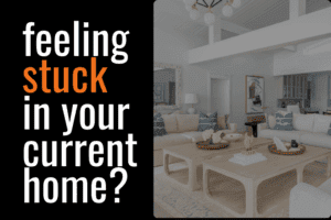 feeling stuck in your current home?