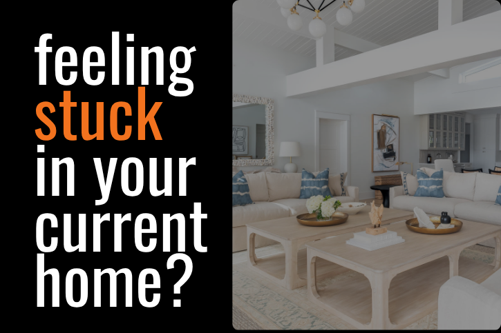 feeling stuck in your current home?