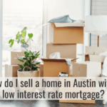 How Do I Sell A Home In Austin With A Low Interest Rate Mortgage?