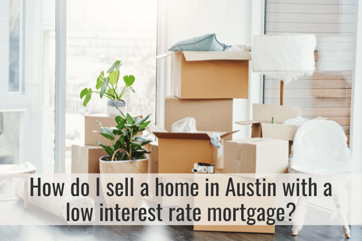 How Do I Sell A Home In Austin With A Low Interest Rate Mortgage?