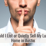 should i list or quietly sell my luxury home in Austin